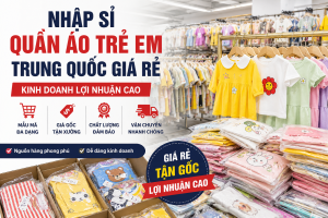 Nhập sỉ quần áo trẻ em Trung Quốc giá rẻ kinh doanh